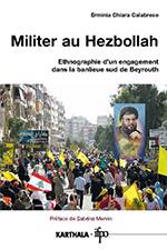 Militer au Hezbollah: Ethnographie d’un engagement dans la banlieue sud de Beyrouth