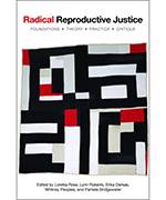 Radical Reproductive Justice: Foundation, Theory, Practice, Critique