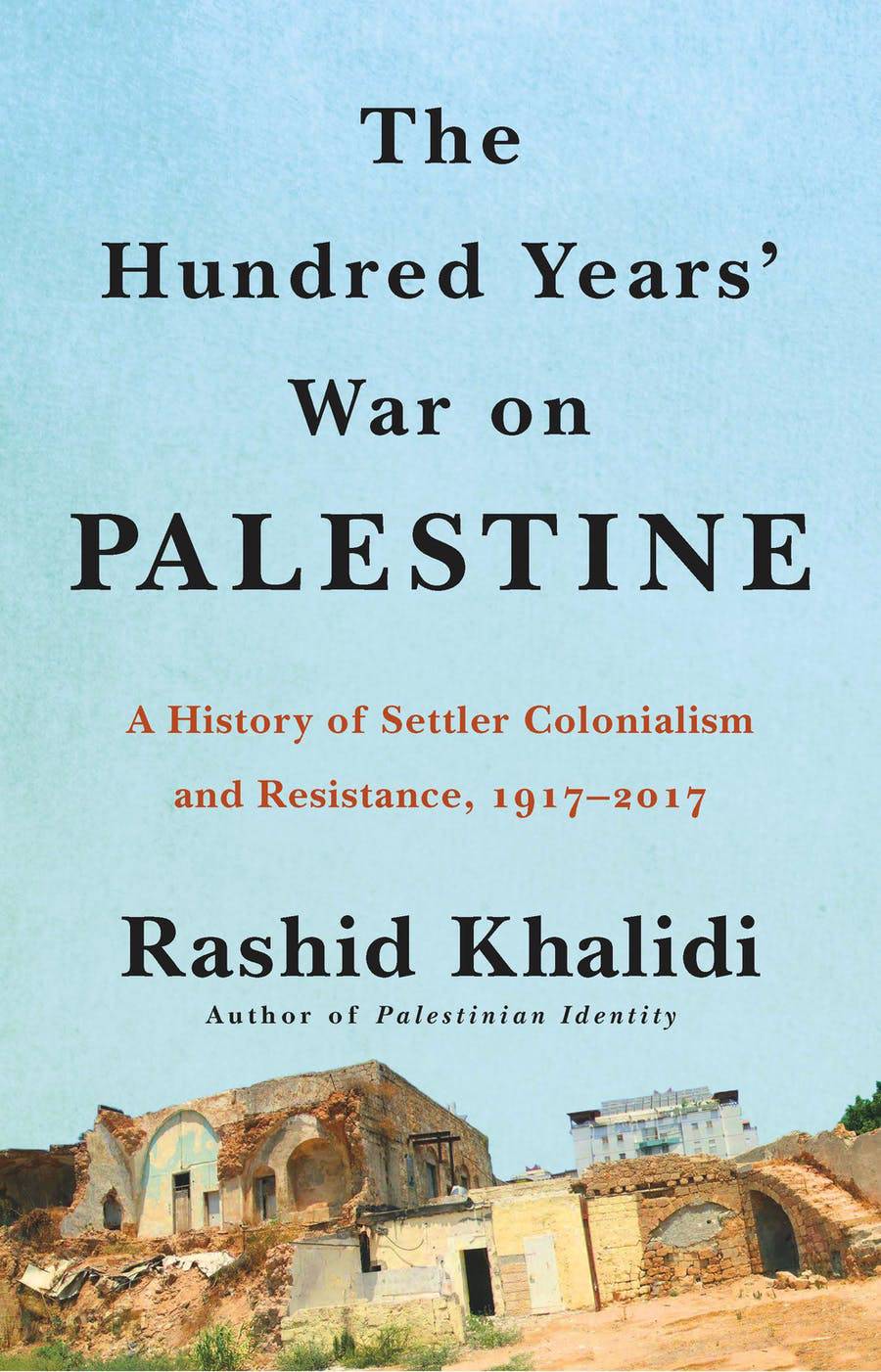 The Hundred Years' War on Palestine: A History of Settler Colonial Conquest and Resistance, 1917-2017