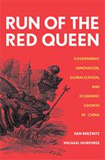 Run of the Red Queen: Government, Innovation, Globalization, and Economic Growth in China by Dan Breznitz and Michael Murphree
